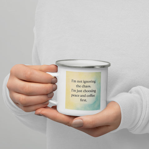 I’m not ignoring the chaos. I’m just choosing peace and coffee first.-Enamel Mug